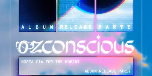Ozconscious "Nostalgia For The Moment" Album Release