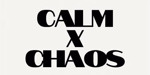 CALM X CHAOS