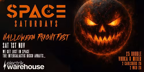 \ud83c\udf83\ud83d\udca5 SPACE SATURDAYS presents HALLOWEEN FRIGHT FEST \ud83d\udca5\ud83c\udf83  @ The All New Electrik WAREHOUSE