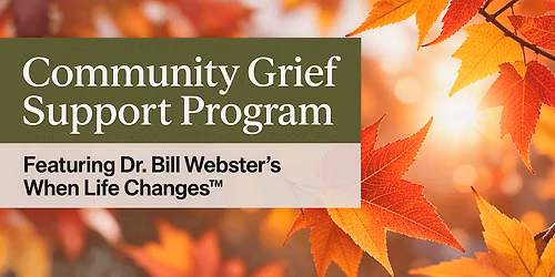 Grief Support Program Ft. Dr. Bill Webster\u2019s When Life Changes\u2122