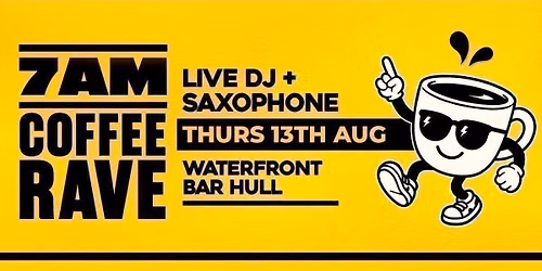 Waterfront Bar Hull - 7am Coffee Rave - 13th August - With Sam Sax + Special Guest