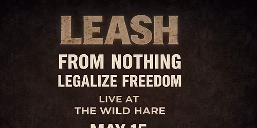 LEASH | FROM NOTHING | LEGALIZE FREEDOM