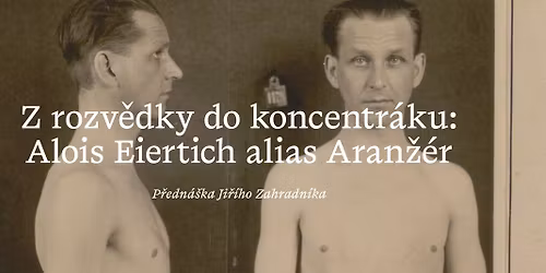 P\u0159edn\u00e1\u0161ka | Ji\u0159\u00ed Zahradn\u00edk: Z rozv\u011bdky do koncentr\u00e1ku: Alois Eiertich alias Aran\u017e\u00e9r
