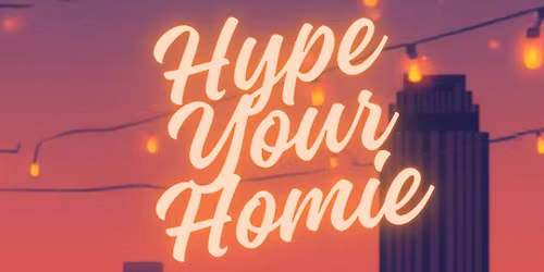 Hype Your Homie -  July 18th