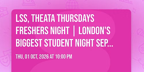 LSS, Theata Thursdays FRESHERS NIGHT | London's Biggest Student Night \ud83d\udd25 September 24th 2026 \ud83c\udf0d
