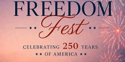 Freedom Fest 2026 - Celebrating 250 Years of America!
