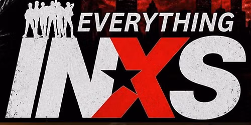 EVERYTHING INXS-A Tribute to INXS w\/THE ARROGANT BASTERDS
