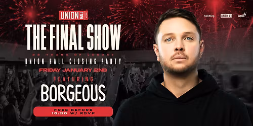 FINAL SHOW AT UNION HALL featuring BORGEOUS [FREE w RSVP]
