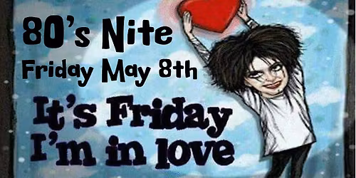 Friday I'm in Love - 80s Nite