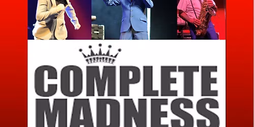 COMPLETE MADNESS  ( THE UKS NO 1 TRIBUTE TO THE NUTTY BOYS 