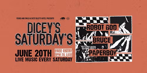 DICEY'S SATURDAYS  w\/ Robot God \/\/ Bruce \/\/ Paperboy