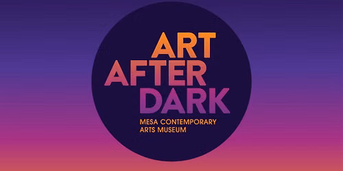 Mesa Contemporary Arts Museum: Art After Dark