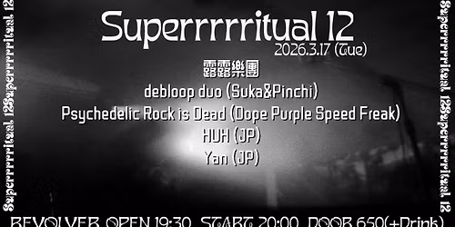 Superrritual 12 \u9732\u9732\u6a02\u5718+debloop duo+Psychedelic Rock is Dead+HUH+Yan