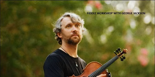 FIDDLE WORKSHOP WITH GEORGE JACKSON