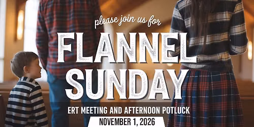Flannel Sunday-Potluck, ERT Meeting, and Afternoon Service