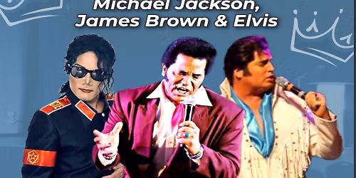 We Three Kings: Pop, Soul, and Rock & Roll Tribute Show to Michael Jackson, James Brown & Elvis