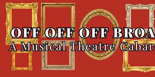 Off Off Off Broadway - A Musical Theatre Cabaret Show