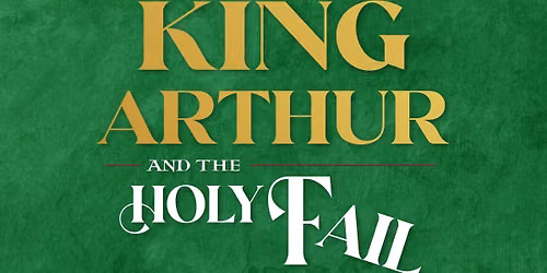 King Arthur and the Holy Fail: An Epic Quest of Improbable Proportions - Family Theatre