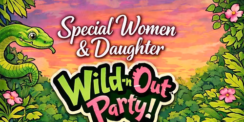 Hannum's Special Women & Daughter Wild-n-Out Party