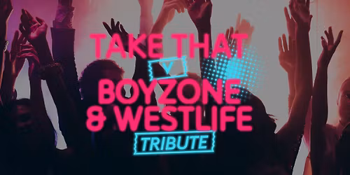 TAKE THAT V BOYZONE & WESTLIFE TRIBUTE