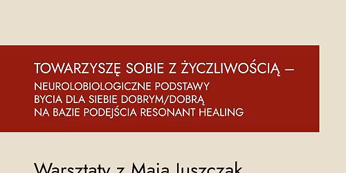 TOWARZYSZ\u0118 SOBIE Z \u017bYCZLIWO\u015aCI\u0104:neurolobiologiczne podstawy bycia dla siebie dobrym Resonant Healing
