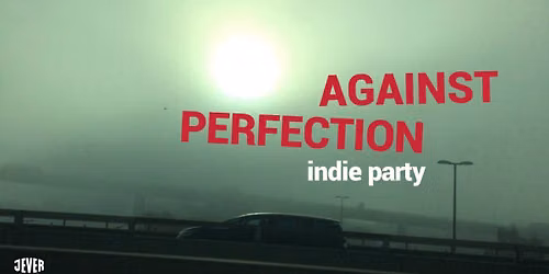 AGAINST PERFECTION - INDIE PARTY mit M. Floess 