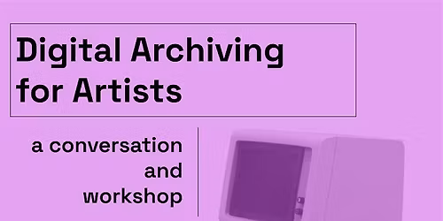 Digital Archiving for Artists: A conversation and workshop