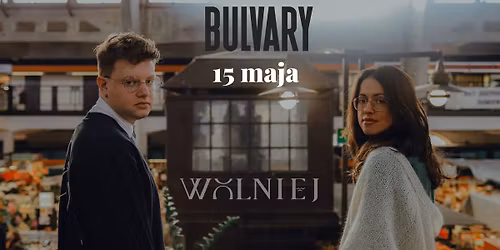 WOLNIEJ X BULVARY | 15 maja - pi\u0105tek 