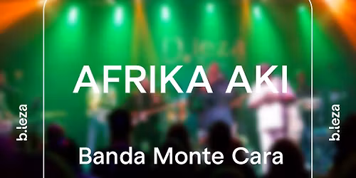 AFRIKA AKI apresenta BANDA MONTE CARA, DANY SILVA e CHALO CORREIA \u26ab\ufe0f 30\/05 \u26ab\ufe0f B.LEZA
