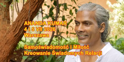 Ananda Kumar - Warszawa. Medytacja Serca. "Samo\u015bwiadomo\u015b\u0107 i Mi\u0142o\u015b\u0107", "Kreowanie Relacji" - warsztaty