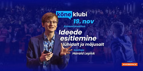 K\u00f5neklubi esinemiskoolitus "Ideede esitlemine l\u00fchidalt ja m\u00f5jusalt" Harald Lepisk