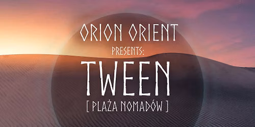 ORION ORIENT Presents: TWEEN (Pla\u017ca Nomad\u00f3w)