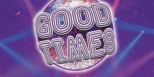 GOOD TIMES - 70'S DISCO, 80'S POP & BEYOND!