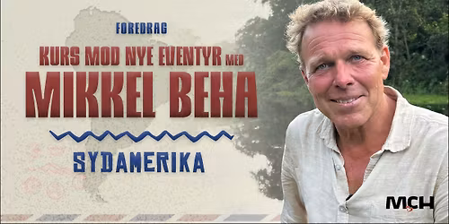 Kurs mod nye eventyr med Mikkel Beha - Sydamerika i MCH Herning Kongrescenter