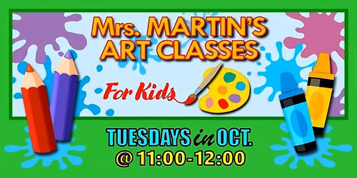 Mrs. Martin's Art Classes in OCTOBER ~Tuesdays @11:00-12:00