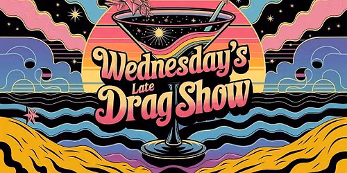 Wednesday's Late Drag Show! \u2665