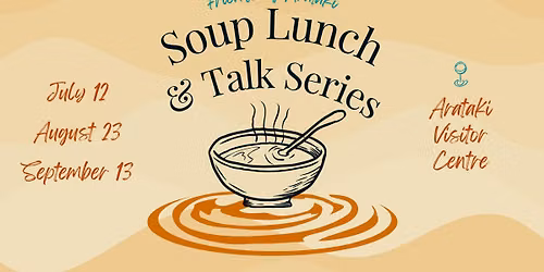 Soup Lunch Talks with the Friends of Arataki Society! 