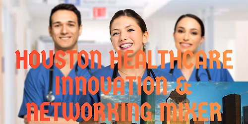 Houston Healthcare Innovation & Networking Mixer