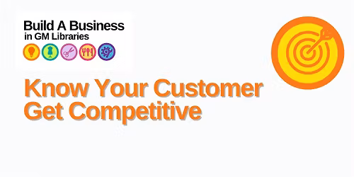 Build a Business: Know Your Customers, Get Competitive