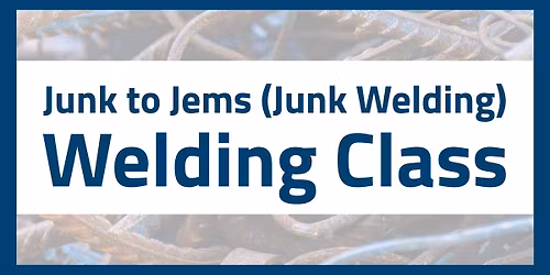 Junk to Jems Beginners Welding Class