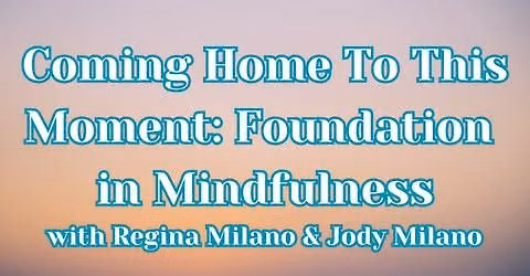 Coming Home To This Moment: Foundation in Mindfulness