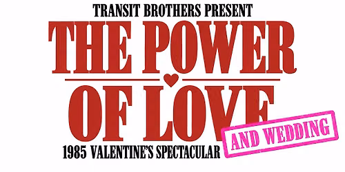 Transit Brothers Present: The Power of Love 1985 Valentine's Spectacular and Wedding
