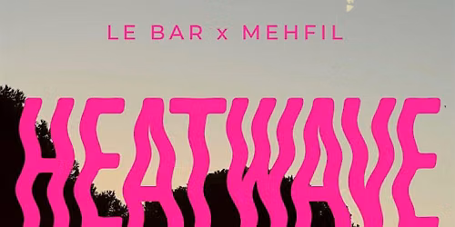Heatwave | Mehfil x Le Bar Berlin