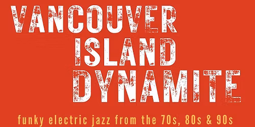Vancouver Island Dynamite - funky electric jazz from the 70s, 80s & 90s