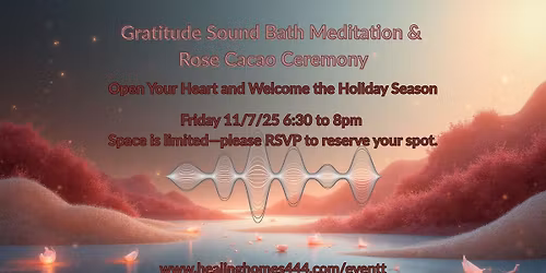 \ud83c\udf39 Gratitude Sound Bath Meditation & Rose Cacao Ceremony \ud83c\udf39