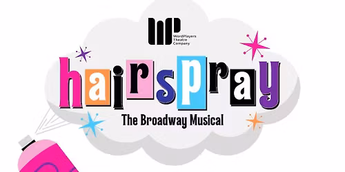 The WordPlayers presents Hairspray: The Musical