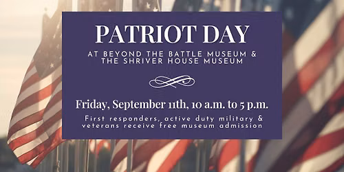 Patriot Day at Beyond the Battle Museum & the Shriver House Museum