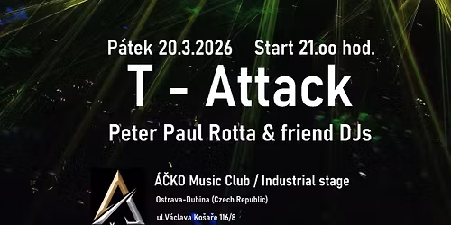 T - Attack \/ Peter Paul Rotta & friend DJs \/ \u00c1\u010cKO Music Club \/ Industrial stage