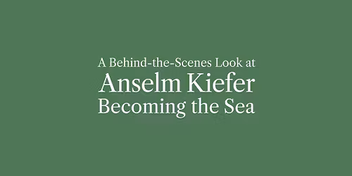 A Behind-the-Scenes Look at Anselm Kiefer: Becoming the Sea