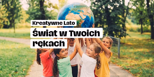 KREATYWNE LATO 2026 \u2013 \u015awiat w Twoich r\u0119kach! Warsztaty Outdoorowe dla dzieci w godz. 8:00\u201316:00